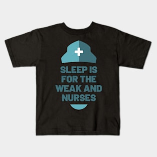 Sleep is for the Weak and Nurses Kids T-Shirt